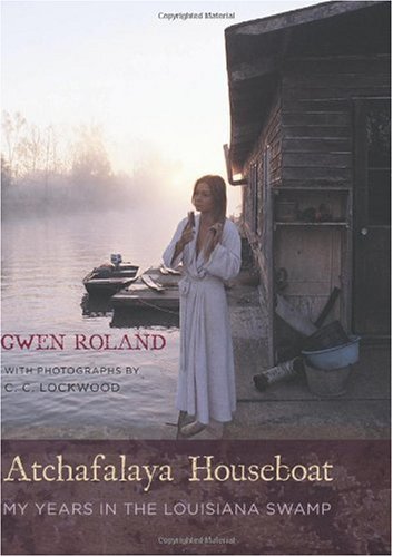 Atchafalaya Houseboat My Years in the Louisiana Swamp  2006 9780807130896 Front Cover