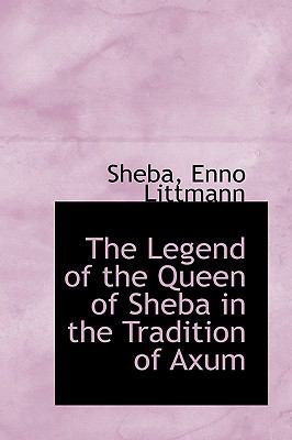 The Legend of the Queen of Sheba in the Tradition of Axum:   2009 9781103925896 Front Cover