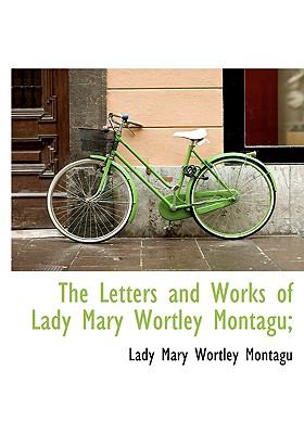 Letters and Works of Lady Mary Wortley Montagu; N/A 9781115285896 Front Cover