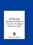 Old Hawaiian Carvings Found in A Cave on the Island of Hawaii (1906) N/A 9781162038896 Front Cover
