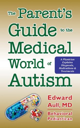 Parent's Guide to the Medical World of Autism A Physician Explains Diagnosis, Medications and Treatments  2013 9781935274896 Front Cover