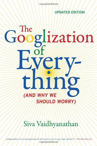 Googlization of Everything (and Why We Should Worry) 2nd 2012 (Revised) 9780520272897 Front Cover