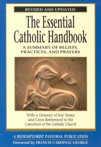 Essential Catholic A Summary of Beliefs, Practices, and Prayers - With a Glossary of Key Terms and Cross-Referenced to the Catechism of Th  2005 (Handbook (Instructor's)) 9780764812897 Front Cover