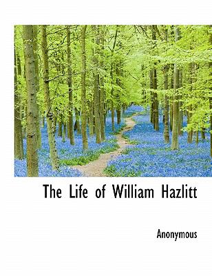 Life of William Hazlitt  N/A 9781115910897 Front Cover