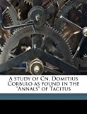 Study of Cn Domitius Corbulo As Found in the Annals of Tacitus N/A 9781177978897 Front Cover