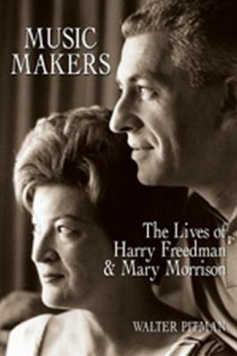 Music Makers The Lives of Harry Freedman and Mary Morrison  2006 9781550025897 Front Cover