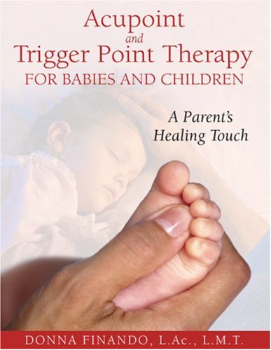 Acupoint and Trigger Point Therapy for Babies and Children A Parent's Healing Touch  2008 9781594771897 Front Cover
