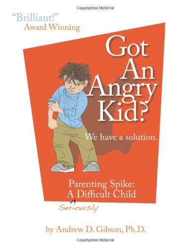 Got an Angry Kid? Parenting Spike, a Seriously Difficult Child  2009 9781932690897 Front Cover