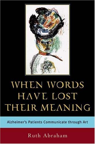 When Words Have Lost Their Meaning Alzheimer's Patients Communicate Through Art  2004 9780275979898 Front Cover