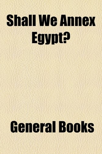 Shall We Annex Egypt?   2010 9781154482898 Front Cover