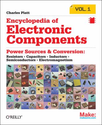 Encyclopedia of Electronic Components Volume 1 Resistors, Capacitors, Inductors, Switches, Encoders, Relays, Transistors  2012 9781449333898 Front Cover