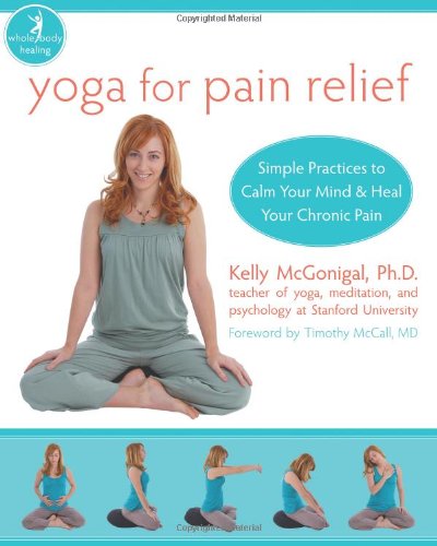 Yoga for Pain Relief Simple Practices to Calm Your Mind and Heal Your Chronic Pain  2009 9781572246898 Front Cover