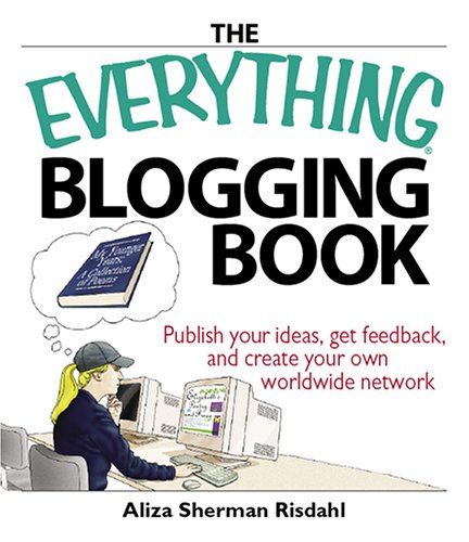 Everything Blogging Book Publish Your Ideas, Get Feedback, and Create Your Own Worldwide Network 2nd 2006 9781593375898 Front Cover