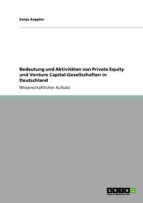 Bedeutung und Aktivitï¿½ten von Private Equity und Venture Capital-Gesellschaften in Deutschland  N/A 9783640608898 Front Cover