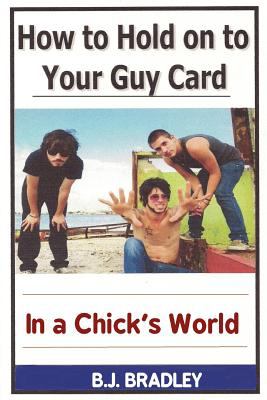 How to Hold on to Your Guy Card (in a Chick's World)   2008 9780615219899 Front Cover