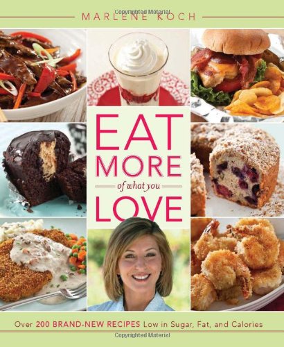 Eat More of What You Love Over 200 Brand-New Recipes Low in Sugar, Fat, and Calories  2012 9780762445899 Front Cover