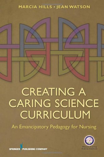 Creating a Caring Science Curriculum An Emanipatory Pedagogy for Nursing  2011 9780826105899 Front Cover