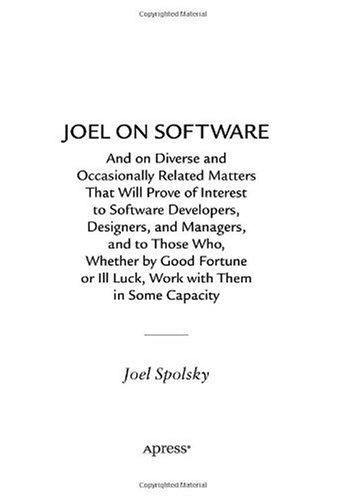 Joel on Software And on Diverse and Occasionally Related Matters That Will Prove of Interest to Software Developers, Designers, and Managers, and to Those Who, Whether by Good Fortune or Ill Luck, Work with Them in Some Capacity  2004 9781590593899 Front Cover