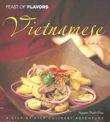 Feast of Flavors from the Vietnamese Kitchen : A Step by Step Culinary Adventure  2005 9782894551899 Front Cover