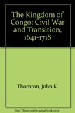 Kingdom of Kongo : Civil War and Transition, 1641-1718  1983 9780299092900 Front Cover