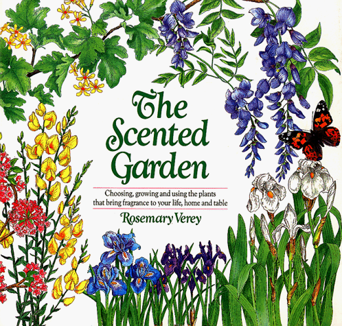 Scented Garden : Choosing, Growing and Using the Plants That Bring Fragrance to Your Life, Your Home, Your Table N/A 9780394579900 Front Cover