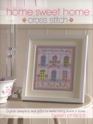 Home Sweet Home Cross Stitch Stylish Samplers and Gifts to Give Your Home a Hug  2010 9780715332900 Front Cover