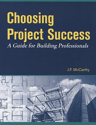 Choosing Project Success A Guide for Building Professionals  2008 9780979996900 Front Cover