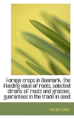 Forage Crops in Denmark the Feeding Value of Roots, Selected Strains of Roots and Grasses, Guarante  N/A 9781116831900 Front Cover
