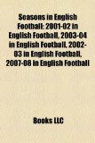 Seasons in English Football 2001-02 in English Football, 2003-04 in English Football, 2002-03 in English Football, 2007-08 in English Football N/A 9781157661900 Front Cover