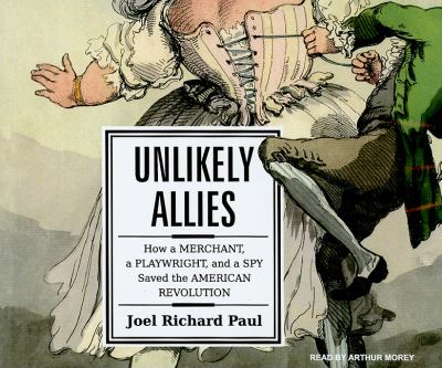 Unlikely Allies: How a Merchant, a Playwright, and a Spy Saved the American Revolution  2009 9781400114900 Front Cover