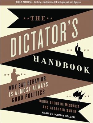 The Dictator's Handbook: Why Bad Behavior Is Almost Always Good Politics  2012 9781452636900 Front Cover