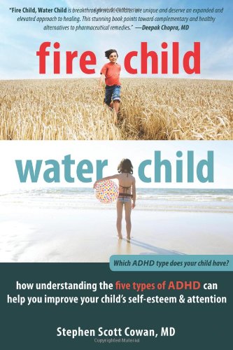 Fire Child, Water Child How Understanding the Five Types of ADHD Can Help You Improve Your Child's Self-Esteem and Attention  2012 9781608820900 Front Cover