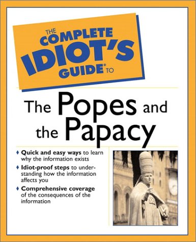 Complete Idiot's Guide to the Popes and the Papacy   2002 9780028642901 Front Cover