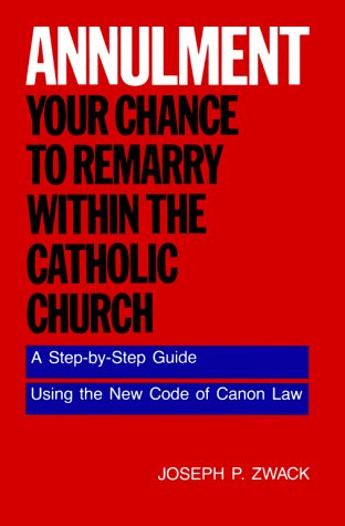 Annulment - Your Chance to Remarry Within the Catholic Church A Step-by-Step Guide Using the New Code of Canon Law  1983 9780062509901 Front Cover