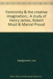 Femininity and The Creative Imagination : A Study of Henry James, Robert Musil and Marcel Proust. N/A 9780064901901 Front Cover