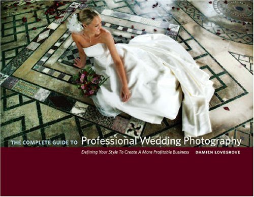 Complete Guide to Professional Wedding Photography Creating a More Profitable and Fulfilling Business  2007 9780240808901 Front Cover