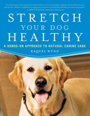Stretch Your Dog Healthy A Hands-On Approach to Natural Canine Care  2008 9780452289901 Front Cover