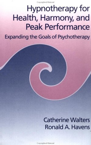 Hypnotherapy for Health, Harmony, and Peak Performance Expanding the Goals of Psychotherapy  1993 9780876306901 Front Cover