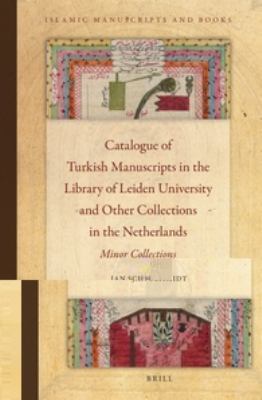 Catalogue of the Turkish Manuscripts in the Leiden University Library and Other Collections in the Netherlands: Minor Collections  2012 9789004221901 Front Cover