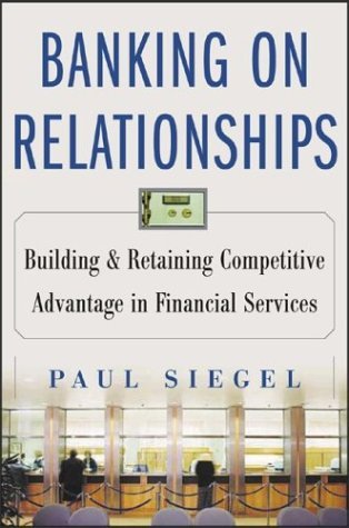 Banking on Relationships Building and Retaining Competitive Advantage in Financial Services  2013 9780071438902 Front Cover