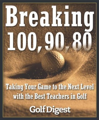 Breaking 100, 90, 80 Taking Your Game to the Next Level with the Best Teachers in Golf  2004 9780385511902 Front Cover