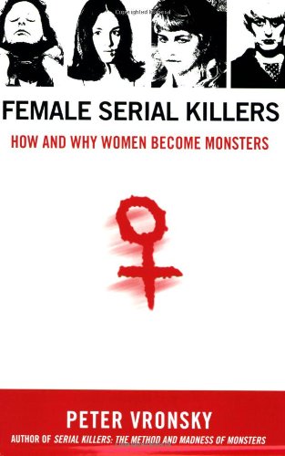 Female Serial Killers How and Why Women Become Monsters  2007 9780425213902 Front Cover