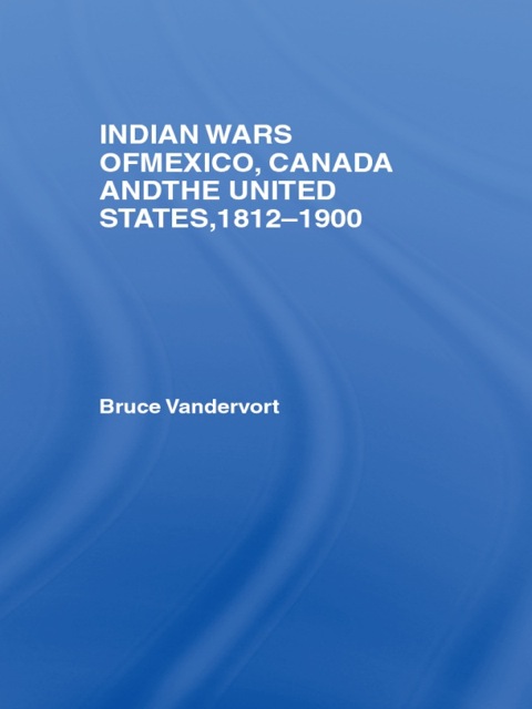 Indian Wars of Canada, Mexico and the United States, 1812-1900 N/A 9781134590902 Front Cover
