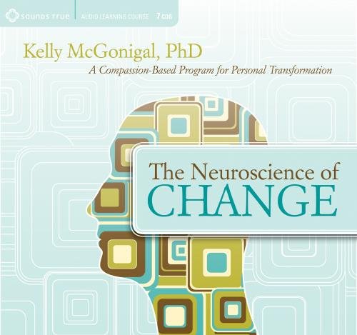 The Neuroscience of Change: A Compassion-Based Program for Personal Transformation  2012 9781604077902 Front Cover