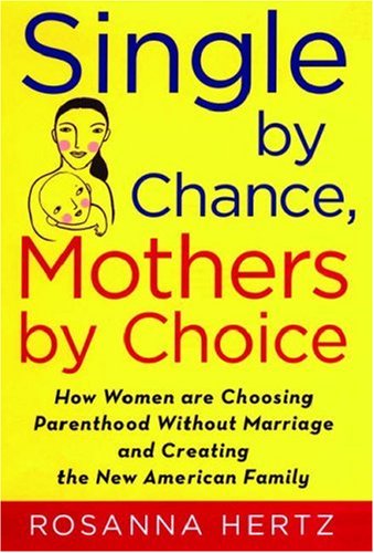 Single by Chance, Mothers by Choice How Women Are Choosing Parenthood Without Marriage and Creating the New American Family  2006 (Annotated) 9780195179903 Front Cover
