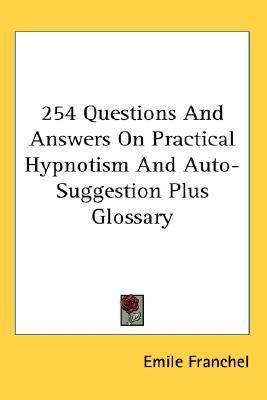 254 Questions and Answers on Practical Hypnotism and Auto-Suggestion Plus Glossary  N/A 9780548018903 Front Cover