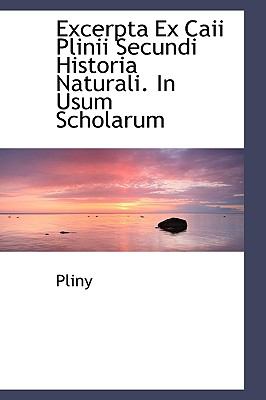 Excerpta Ex Caii Plinii Secundi Historia Naturali. in Usum Scholarum:   2008 9780554482903 Front Cover
