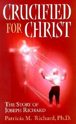 Crucified for Christ : The Story of Joseph Richard  2001 9780970042903 Front Cover