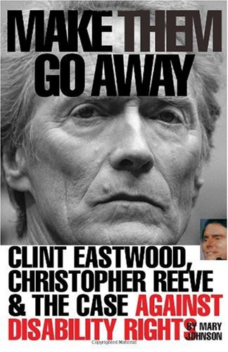 Make Them Go Away Clint Eastwood, Christopher Reeve and the Case Against Disability Rights  2003 9780972118903 Front Cover