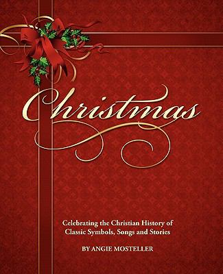 Christmas, Celebrating the Christian History of Classic Symbols, Songs and Stories N/A 9780984564903 Front Cover